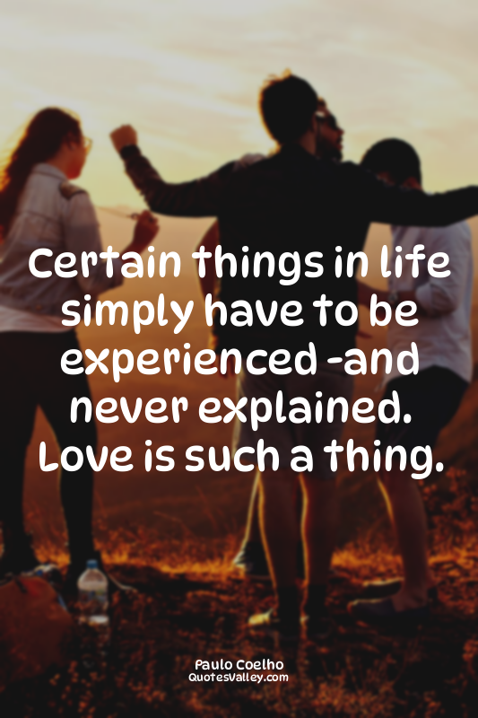 Certain things in life simply have to be experienced -and never explained. Love...
