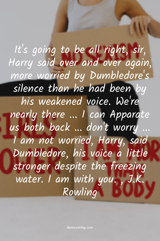 It's going to be all right, sir, Harry said over and over again, more worried by...