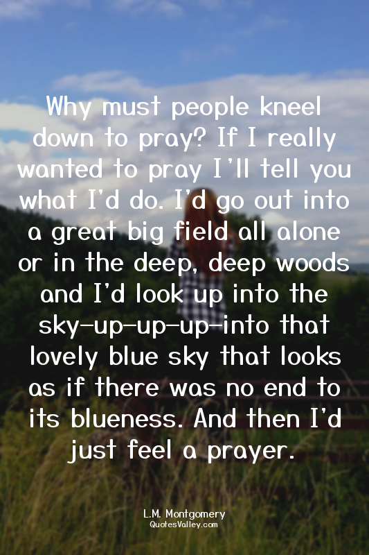 Why must people kneel down to pray? If I really wanted to pray I’ll tell you wha...