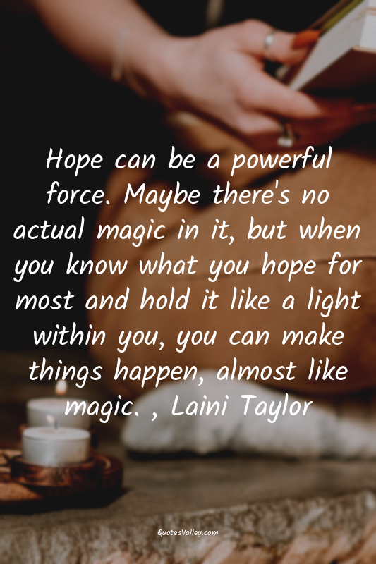 Hope can be a powerful force. Maybe there's no actual magic in it, but when you...