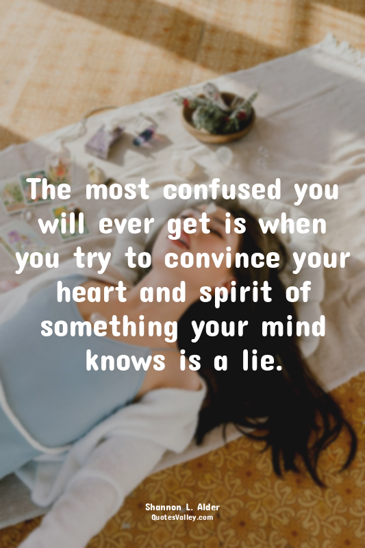 The most confused you will ever get is when you try to convince your heart and s...