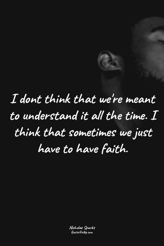 I dont think that we're meant to understand it all the time. I think that someti...