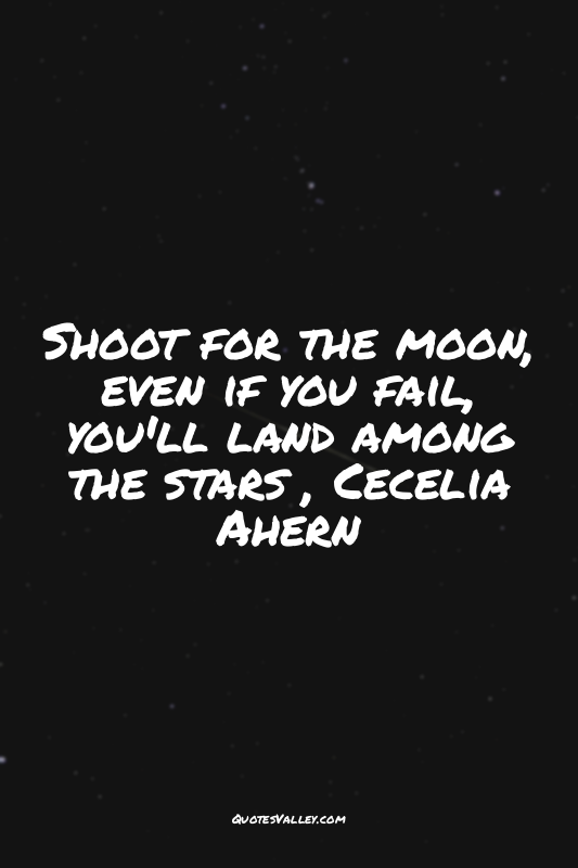 Shoot for the moon, even if you fail, you'll land among the stars , Cecelia Aher...