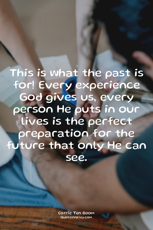 This is what the past is for! Every experience God gives us, every person He put...