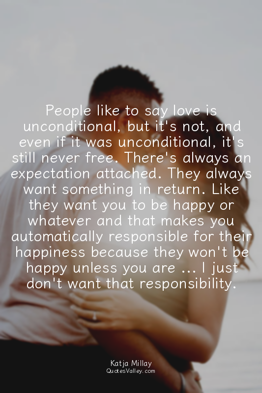 People like to say love is unconditional, but it's not, and even if it was uncon...