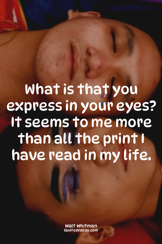 What is that you express in your eyes? It seems to me more than all the print I...