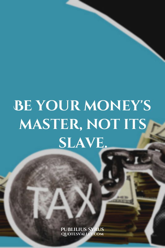 Be your money's master, not its slave.