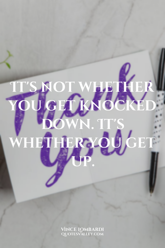 It's not whether you get knocked down. It's whether you get up.
