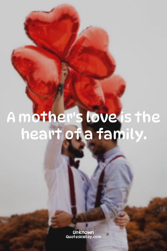 A mother's love is the heart of a family.