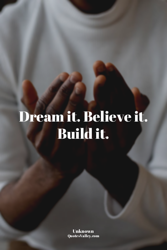 Dream it. Believe it. Build it.
