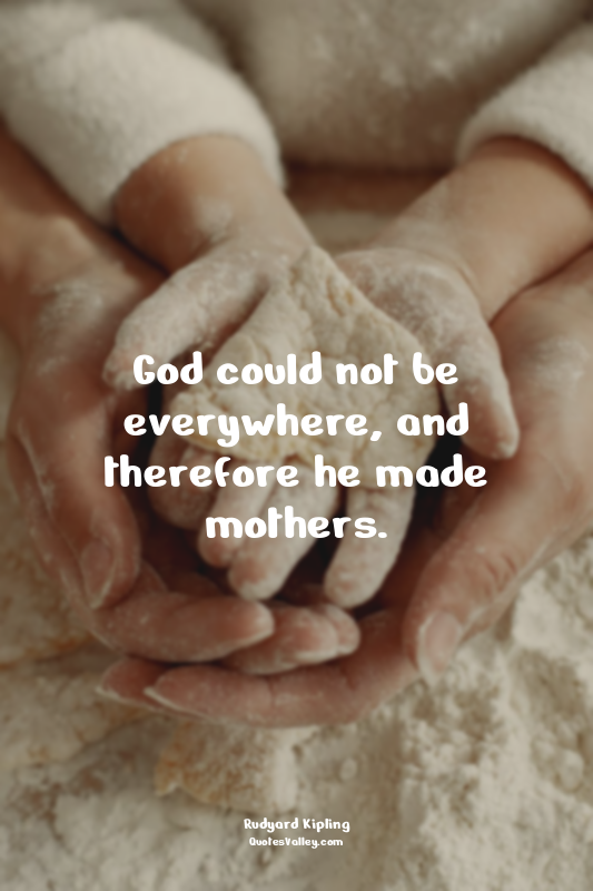 God could not be everywhere, and therefore he made mothers.