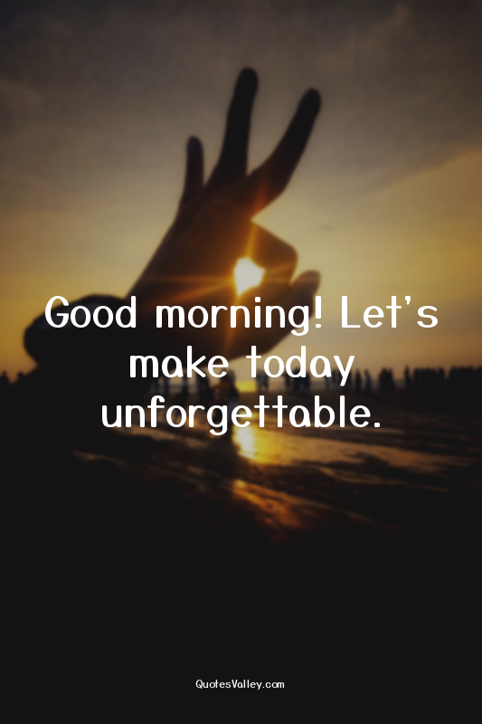 Good morning! Let's make today unforgettable.