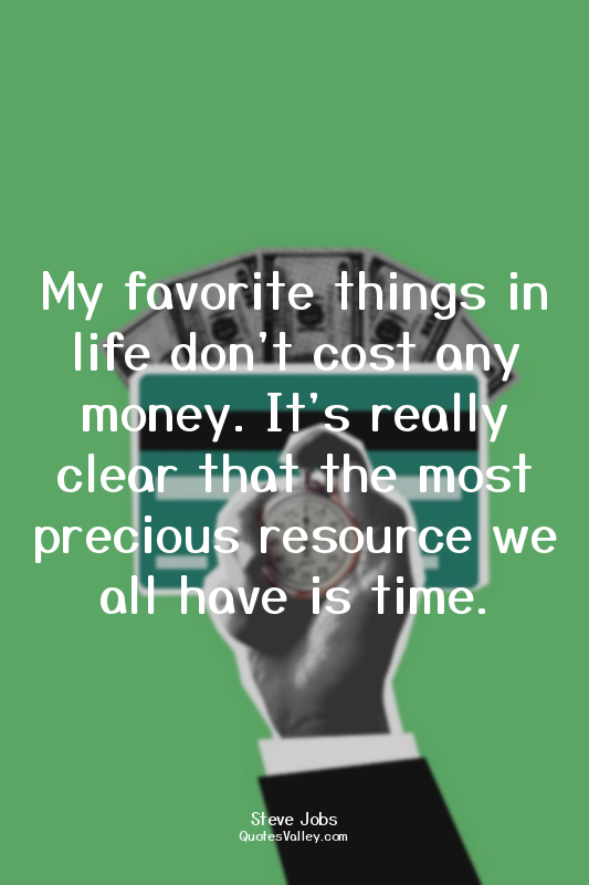 My favorite things in life don't cost any money. It's really clear that the most...