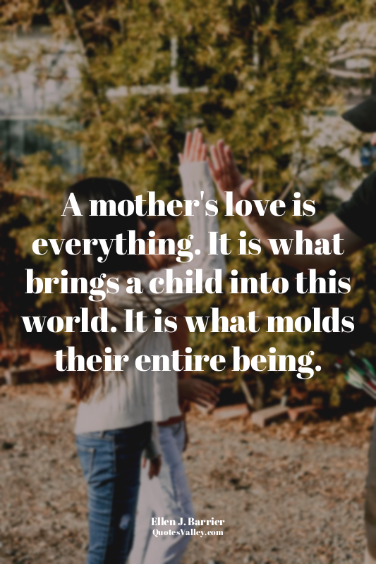 A mother's love is everything. It is what brings a child into this world. It is...