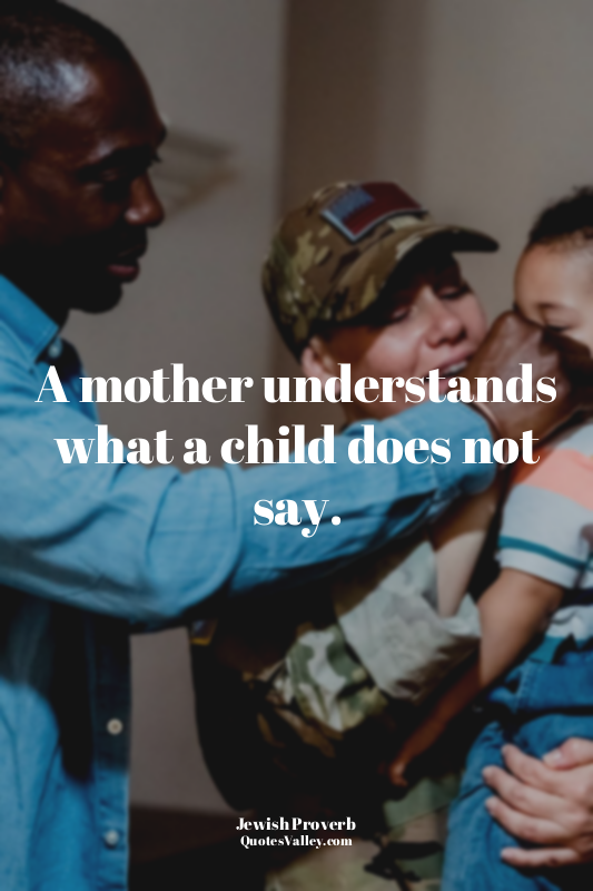 A mother understands what a child does not say.