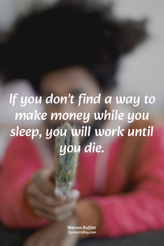 If you don't find a way to make money while you sleep, you will work until you d...