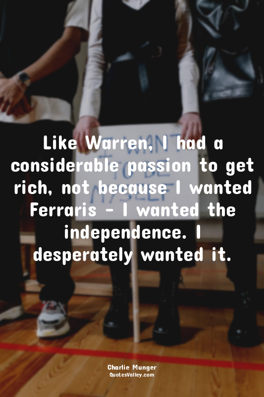 Like Warren, I had a considerable passion to get rich, not because I wanted Ferr...