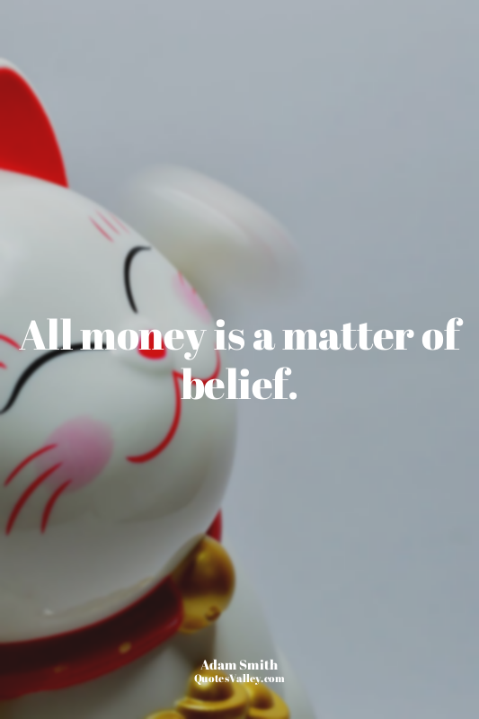 All money is a matter of belief.