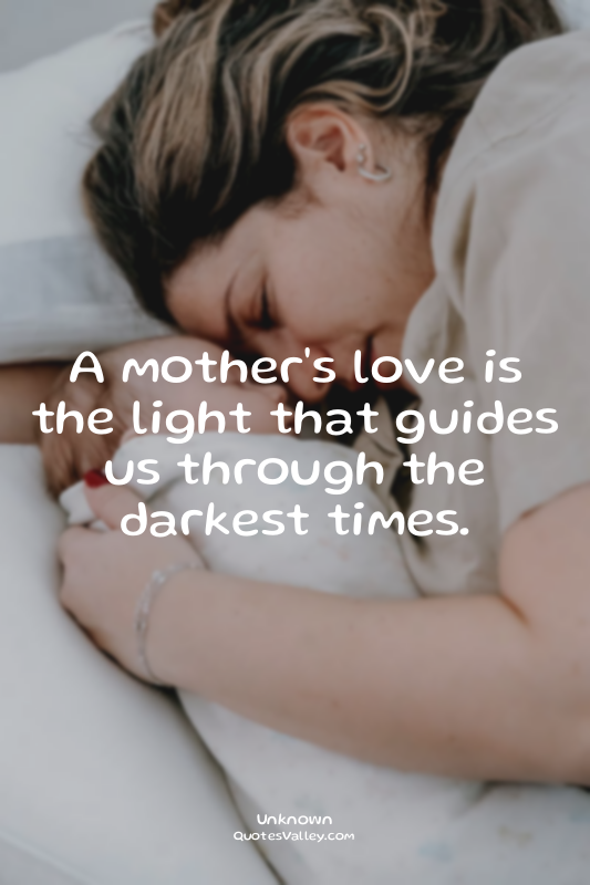 A mother's love is the light that guides us through the darkest times.