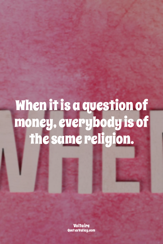 When it is a question of money, everybody is of the same religion.