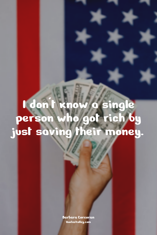 I don't know a single person who got rich by just saving their money.