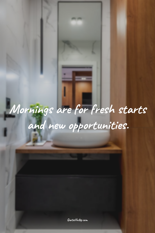 Mornings are for fresh starts and new opportunities.