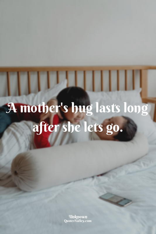 A mother's hug lasts long after she lets go.