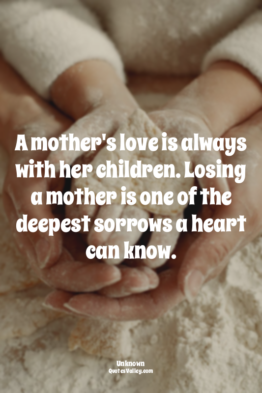 A mother's love is always with her children. Losing a mother is one of the deepe...