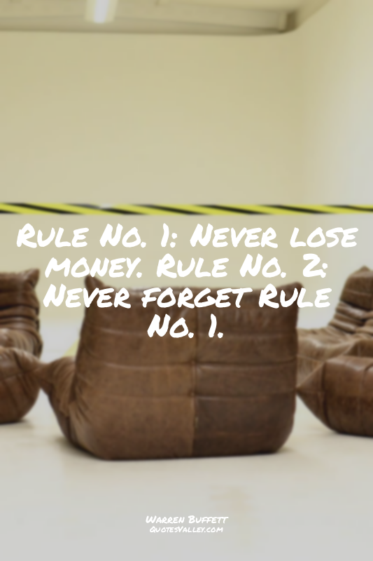 Rule No. 1: Never lose money. Rule No. 2: Never forget Rule No. 1.