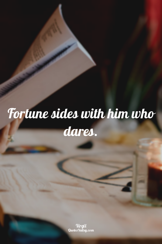 Fortune sides with him who dares.