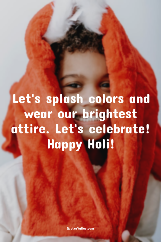 Let's splash colors and wear our brightest attire. Let's celebrate! Happy Holi!