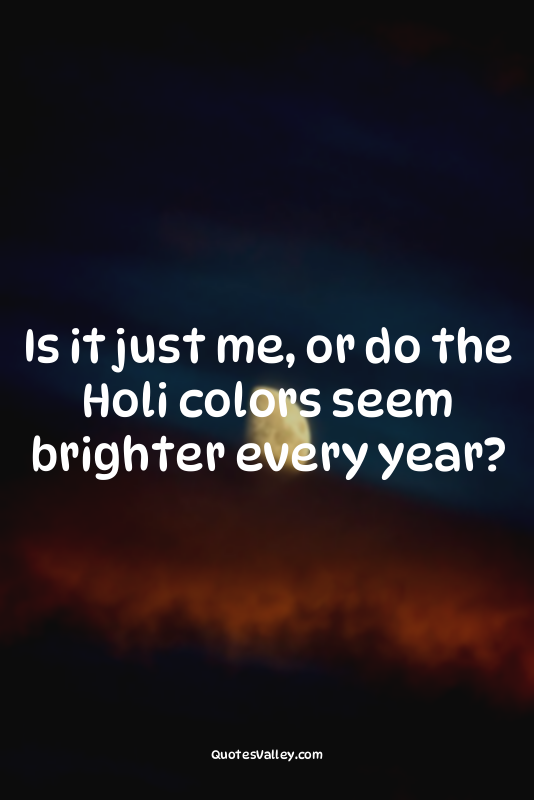 Is it just me, or do the Holi colors seem brighter every year?