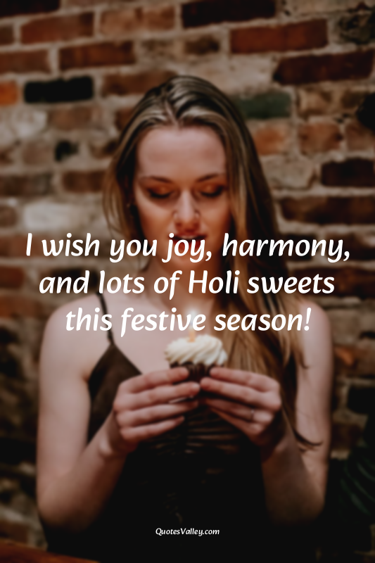 I wish you joy, harmony, and lots of Holi sweets this festive season!