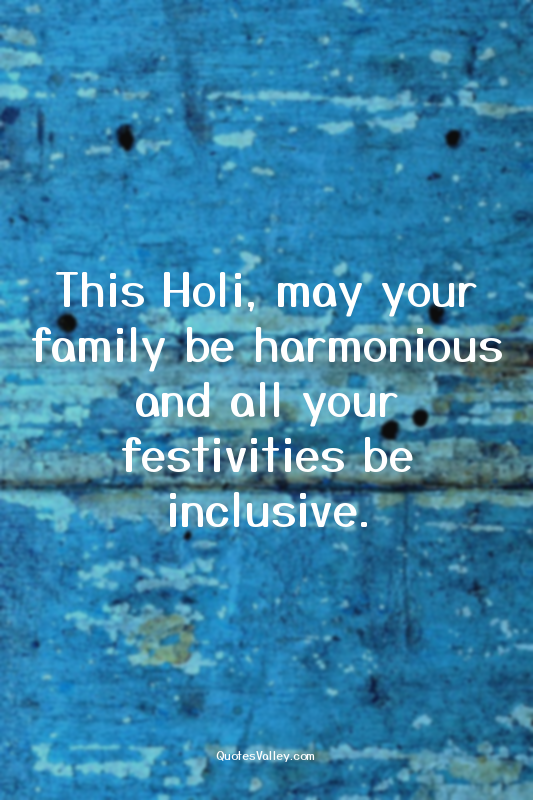 This Holi, may your family be harmonious and all your festivities be inclusive.