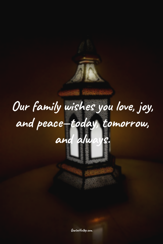 Our family wishes you love, joy, and peace—today, tomorrow, and always.